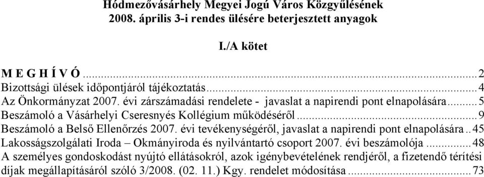 ..9 Beszámoló a Belső Ellenőrzés 2007. évi tevékenységéről, javaslat a napirendi pont elnapolására..45 Lakosságszolgálati Iroda Okmányiroda és nyilvántartó csoport 2007.