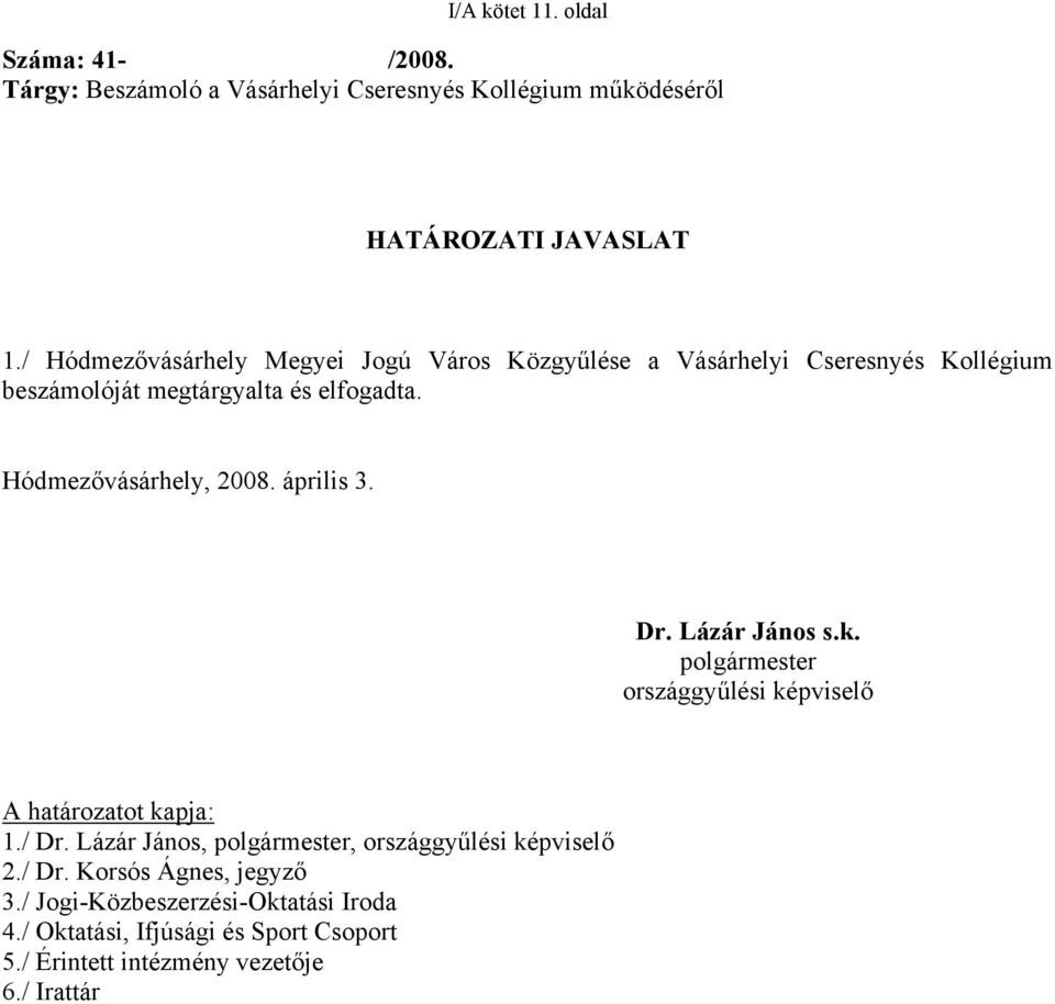 Hódmezővásárhely, 2008. április 3. Dr. Lázár János s.k. polgármester országgyűlési képviselő A határozatot kapja: 1./ Dr.