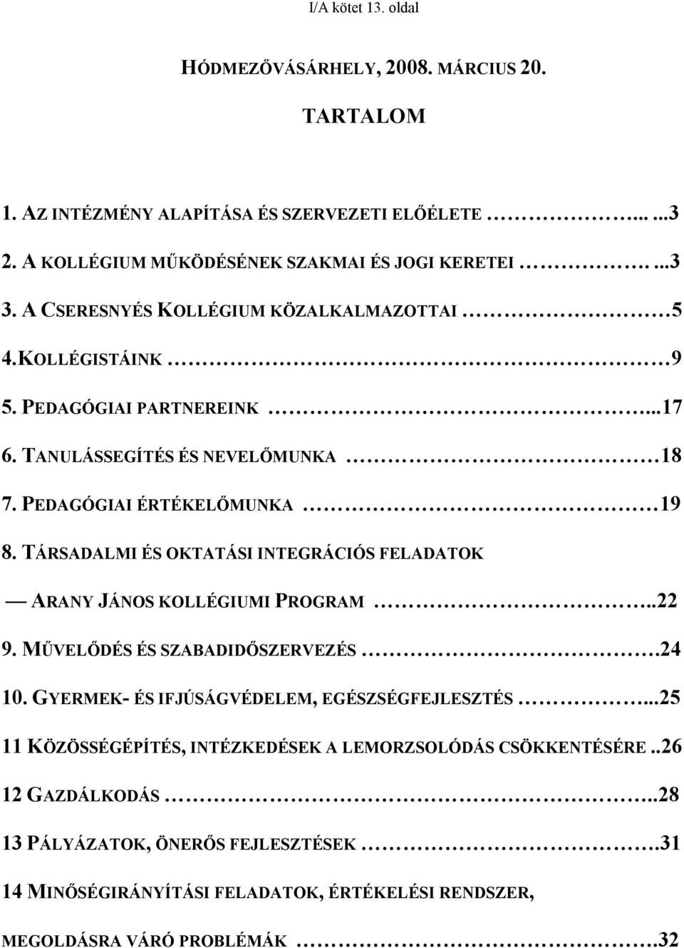 TÁRSADALMI ÉS OKTATÁSI INTEGRÁCIÓS FELADATOK ARANY JÁNOS KOLLÉGIUMI PROGRAM..22 9. MŰVELŐDÉS ÉS SZABADIDŐSZERVEZÉS.24 10. GYERMEK- ÉS IFJÚSÁGVÉDELEM, EGÉSZSÉGFEJLESZTÉS.