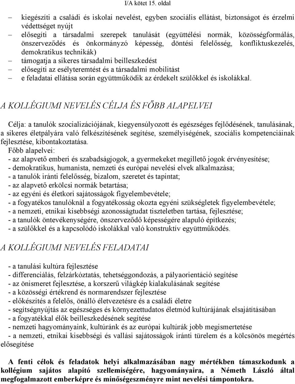 önszerveződés és önkormányzó képesség, döntési felelősség, konfliktuskezelés, demokratikus technikák) támogatja a sikeres társadalmi beilleszkedést elősegíti az esélyteremtést és a társadalmi