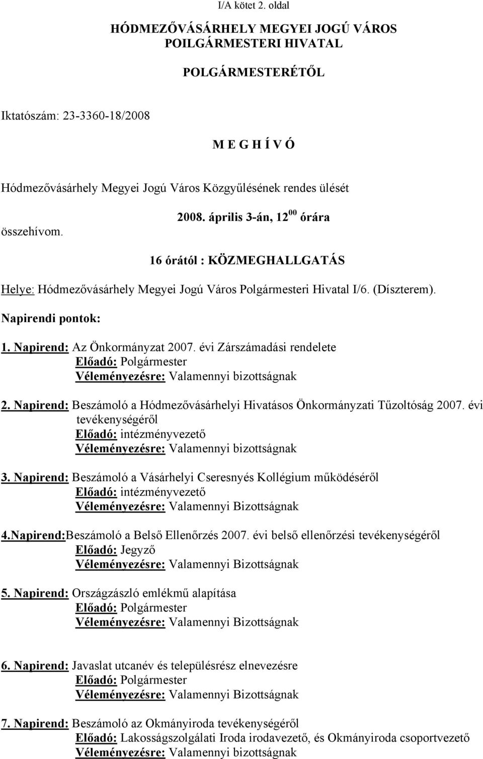 2008. április 3-án, 12 00 órára 16 órától : KÖZMEGHALLGATÁS Helye: Hódmezővásárhely Megyei Jogú Város Polgármesteri Hivatal I/6. (Díszterem). Napirendi pontok: 1. Napirend: Az Önkormányzat 2007.