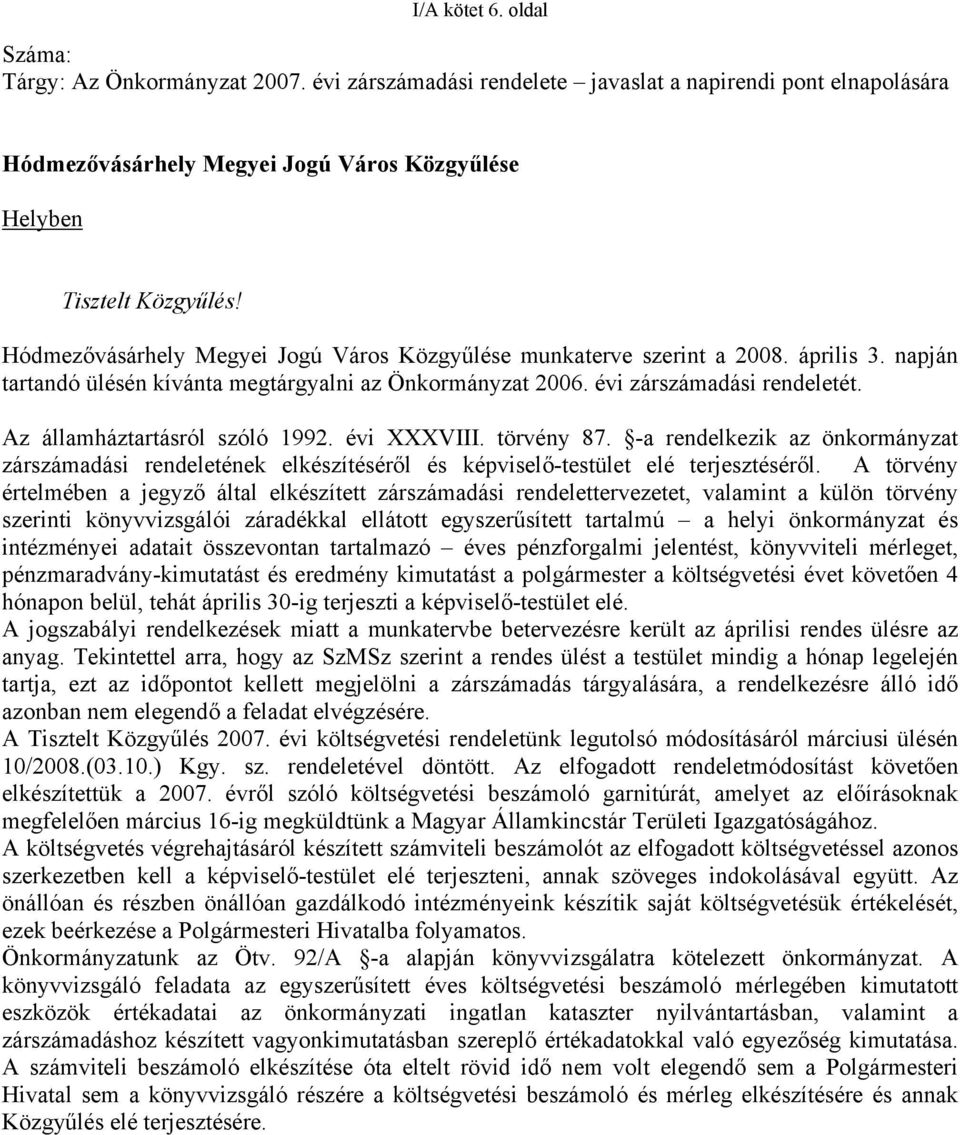 Az államháztartásról szóló 1992. évi XXXVIII. törvény 87. -a rendelkezik az önkormányzat zárszámadási rendeletének elkészítéséről és képviselő-testület elé terjesztéséről.