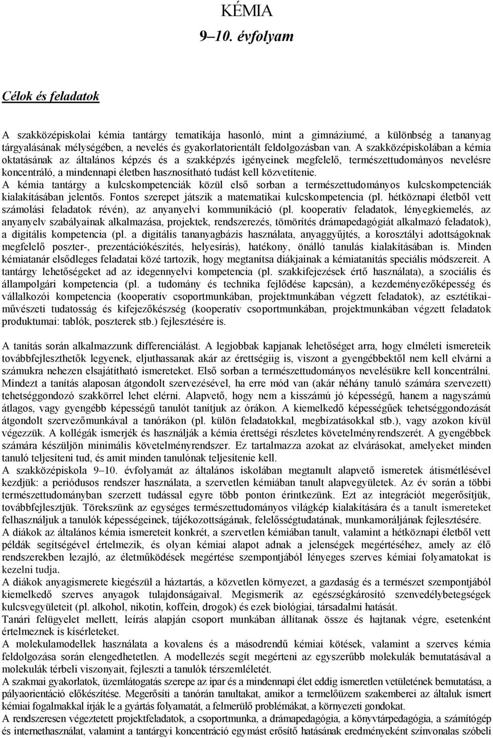 van. A szakközépiskolában a kémia oktatásának az általános képzés és a szakképzés igényeinek megfelelő, természettudományos nevelésre koncentráló, a mindennapi életben hasznosítható tudást kell