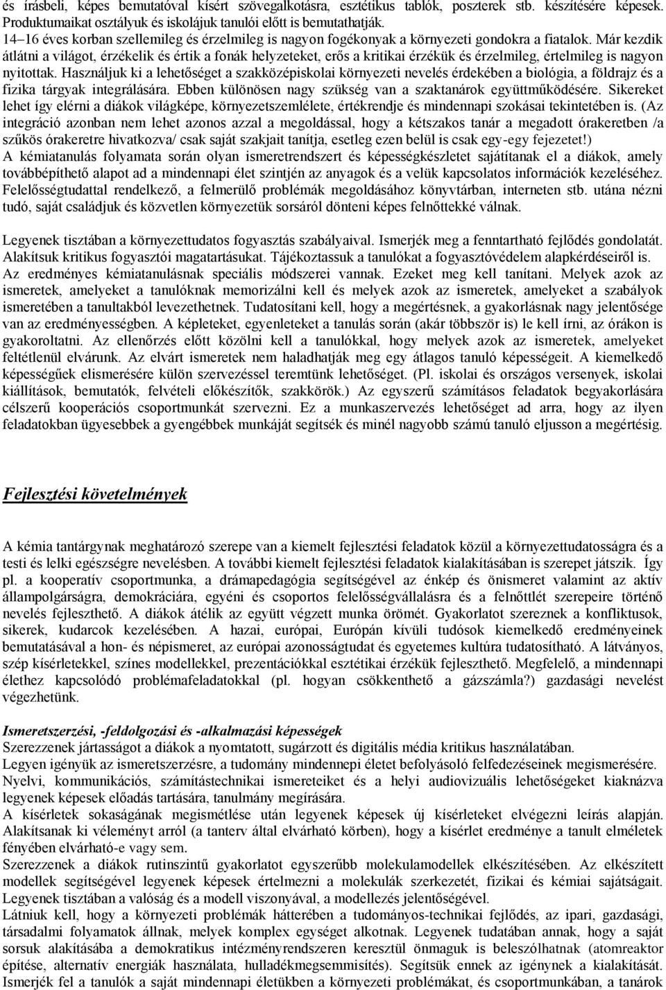 Már kezdik átlátni a világot, érzékelik és értik a fonák helyzeteket, erős a kritikai érzékük és érzelmileg, értelmileg is nagyon nyitottak.