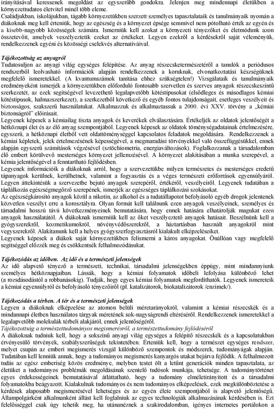 érték az egyén és a kisebb-nagyobb közösségek számára. Ismerniük kell azokat a környezeti tényezőket és életmódunk azon összetevőit, amelyek veszélyeztetik ezeket az értékeket.