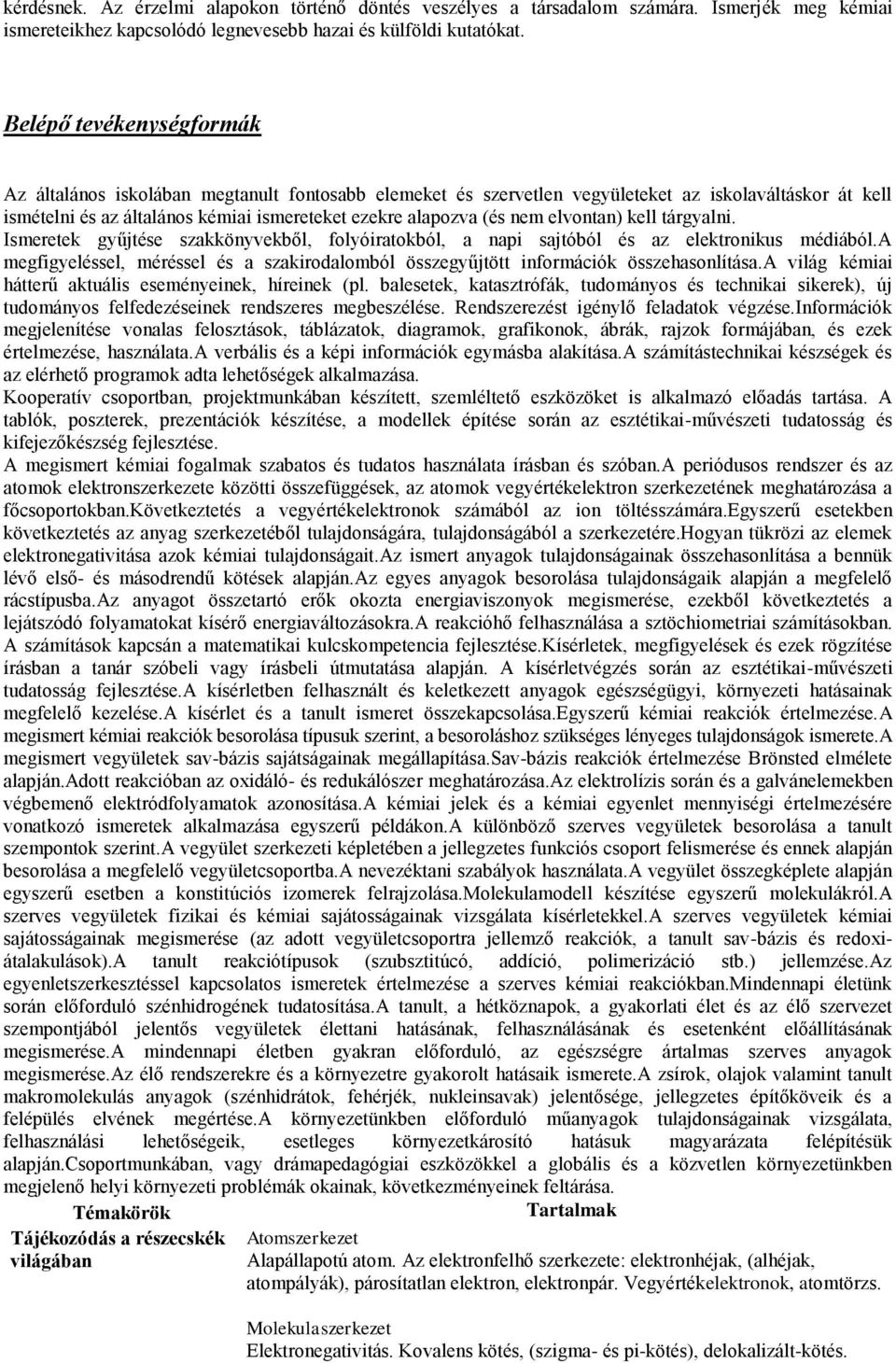 elvontan) kell tárgyalni. Ismeretek gyűjtése szakkönyvekből, folyóiratokból, a napi sajtóból és az elektronikus médiából.