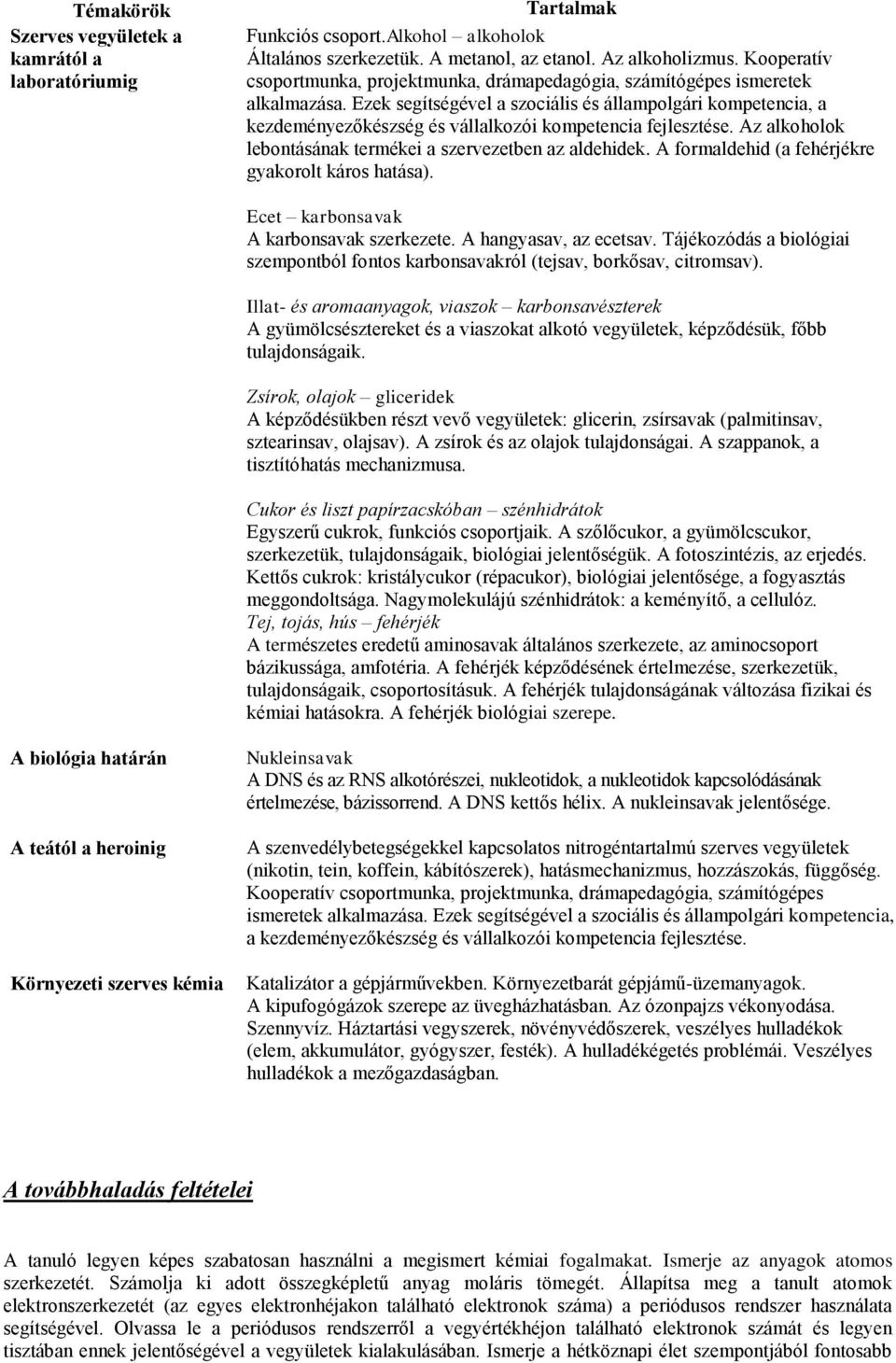 Ezek segítségével a szociális és állampolgári kompetencia, a kezdeményezőkészség és vállalkozói kompetencia fejlesztése. Az alkoholok lebontásának termékei a szervezetben az aldehidek.