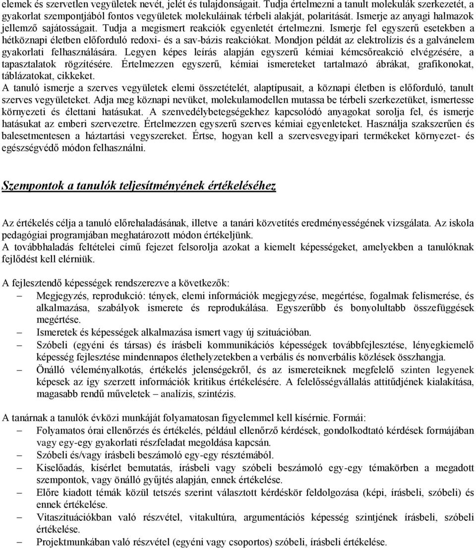 Mondjon példát az elektrolízis és a galvánelem gyakorlati felhasználására. Legyen képes leírás alapján egyszerű kémiai kémcsőreakció elvégzésére, a tapasztalatok rögzítésére.