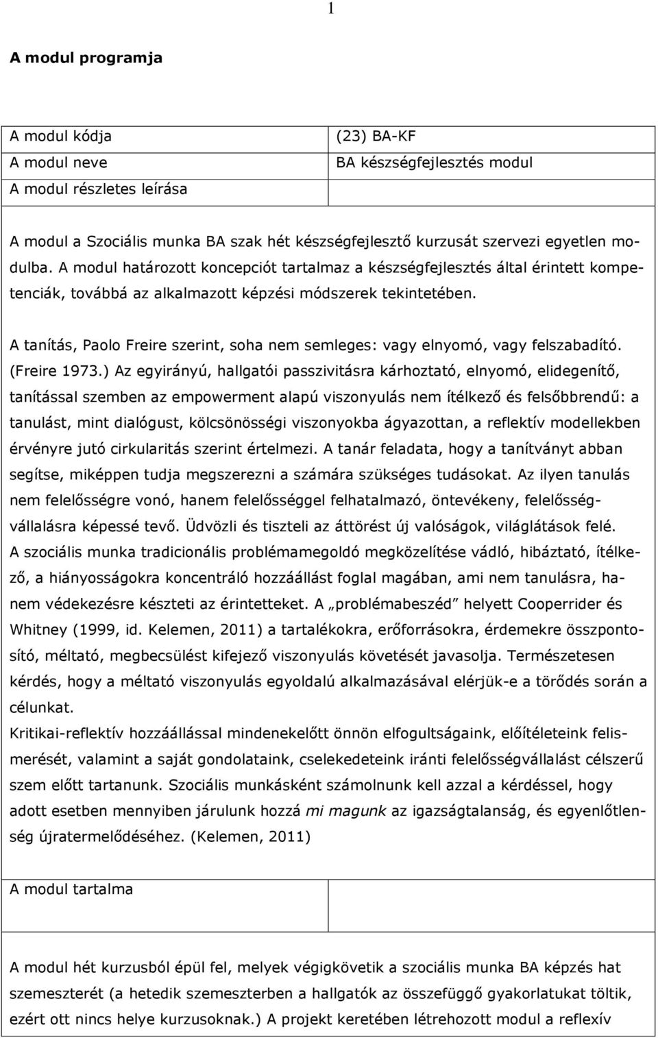 A tanítás, Paolo Freire szerint, soha nem semleges: vagy elnyomó, vagy felszabadító. (Freire 1973.