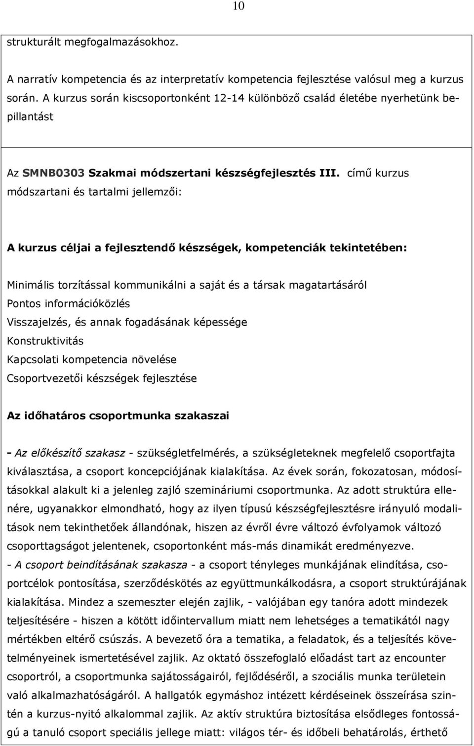 címő kurzus módszartani és tartalmi jellemzıi: A kurzus céljai a fejlesztendı készségek, kompetenciák tekintetében: Minimális torzítással kommunikálni a saját és a társak magatartásáról Pontos