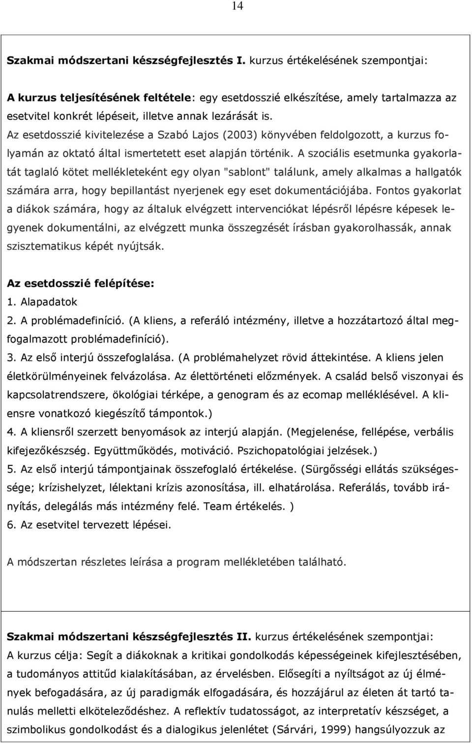 Az esetdosszié kivitelezése a Szabó Lajos (2003) könyvében feldolgozott, a kurzus folyamán az oktató által ismertetett eset alapján történik.