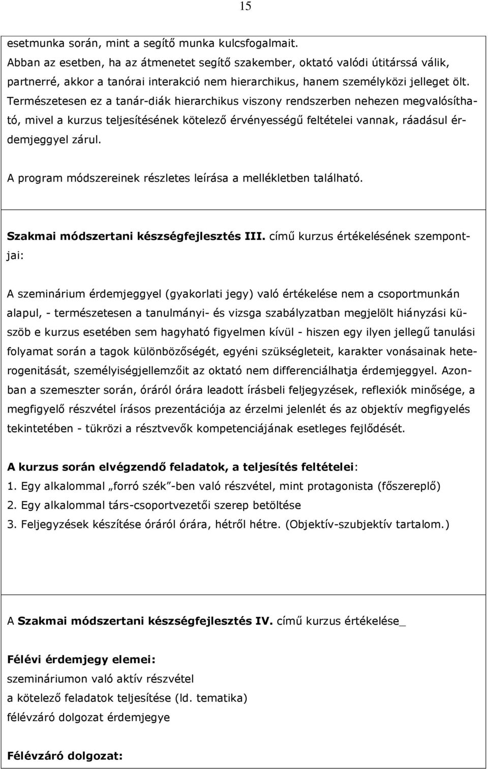 Természetesen ez a tanár-diák hierarchikus viszony rendszerben nehezen megvalósítható, mivel a kurzus teljesítésének kötelezı érvényességő feltételei vannak, ráadásul érdemjeggyel zárul.