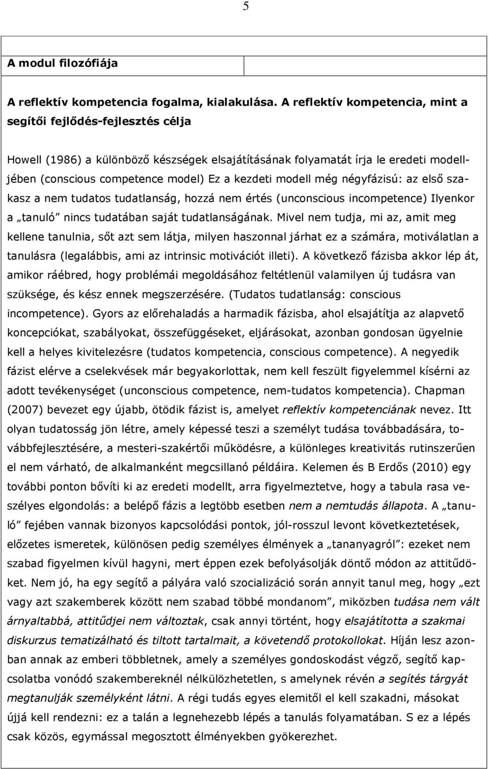 modell még négyfázisú: az elsı szakasz a nem tudatos tudatlanság, hozzá nem értés (unconscious incompetence) Ilyenkor a tanuló nincs tudatában saját tudatlanságának.