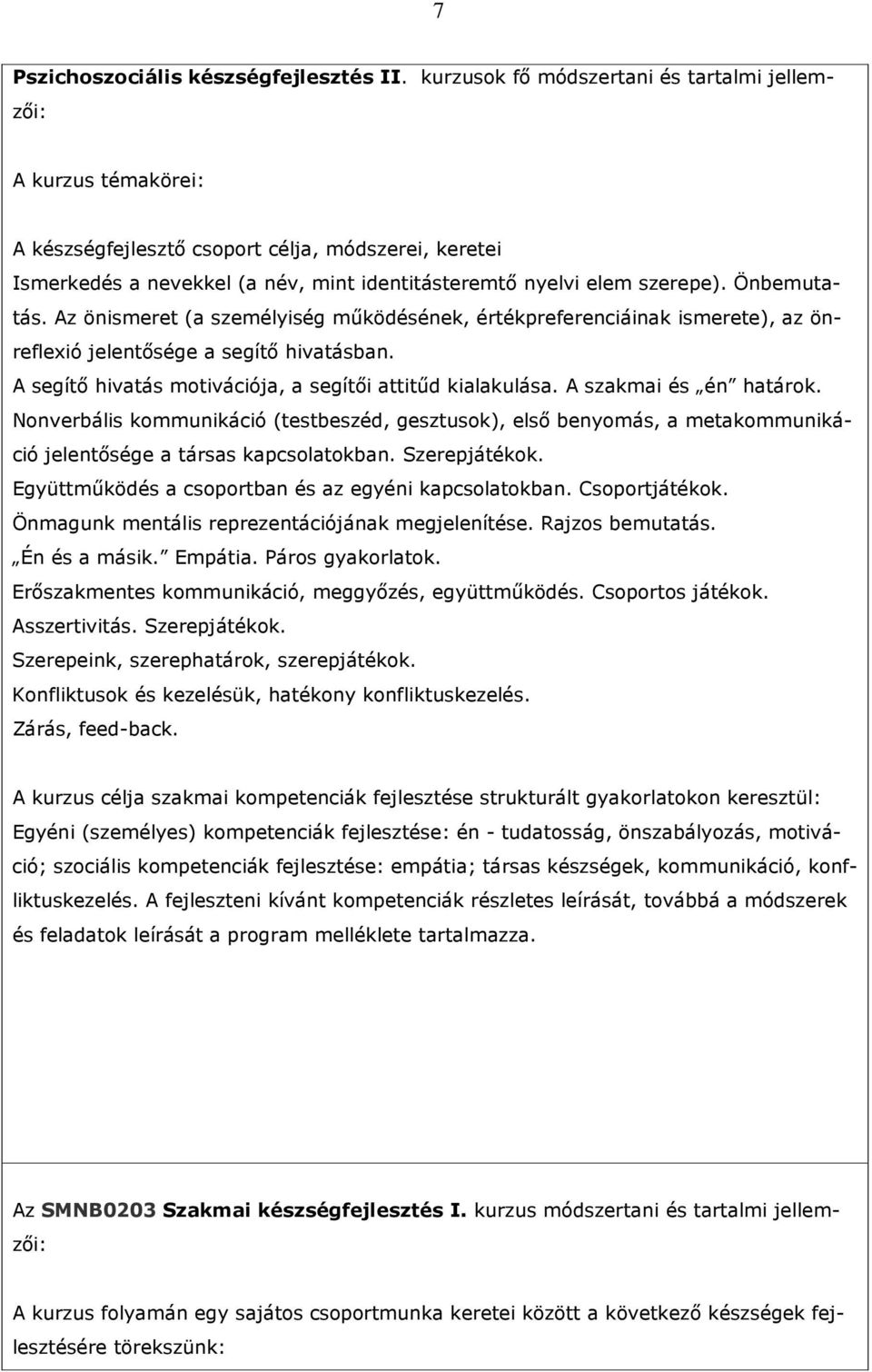 Önbemutatás. Az önismeret (a személyiség mőködésének, értékpreferenciáinak ismerete), az önreflexió jelentısége a segítı hivatásban. A segítı hivatás motivációja, a segítıi attitőd kialakulása.