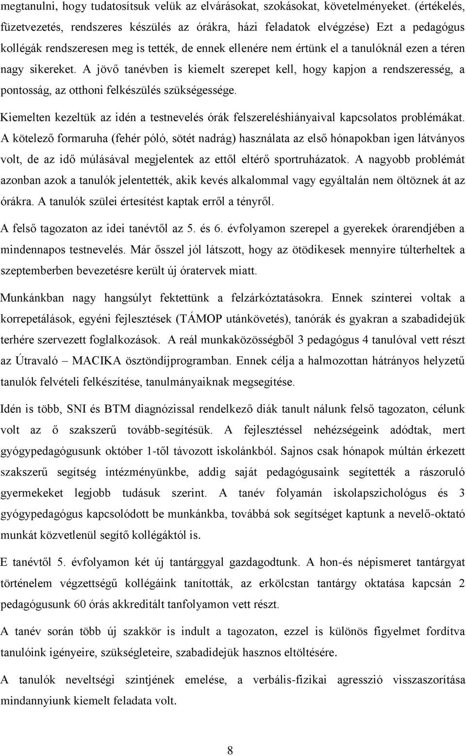 sikereket. A jövő tanévben is kiemelt szerepet kell, hogy kapjon a rendszeresség, a pontosság, az otthoni felkészülés szükségessége.