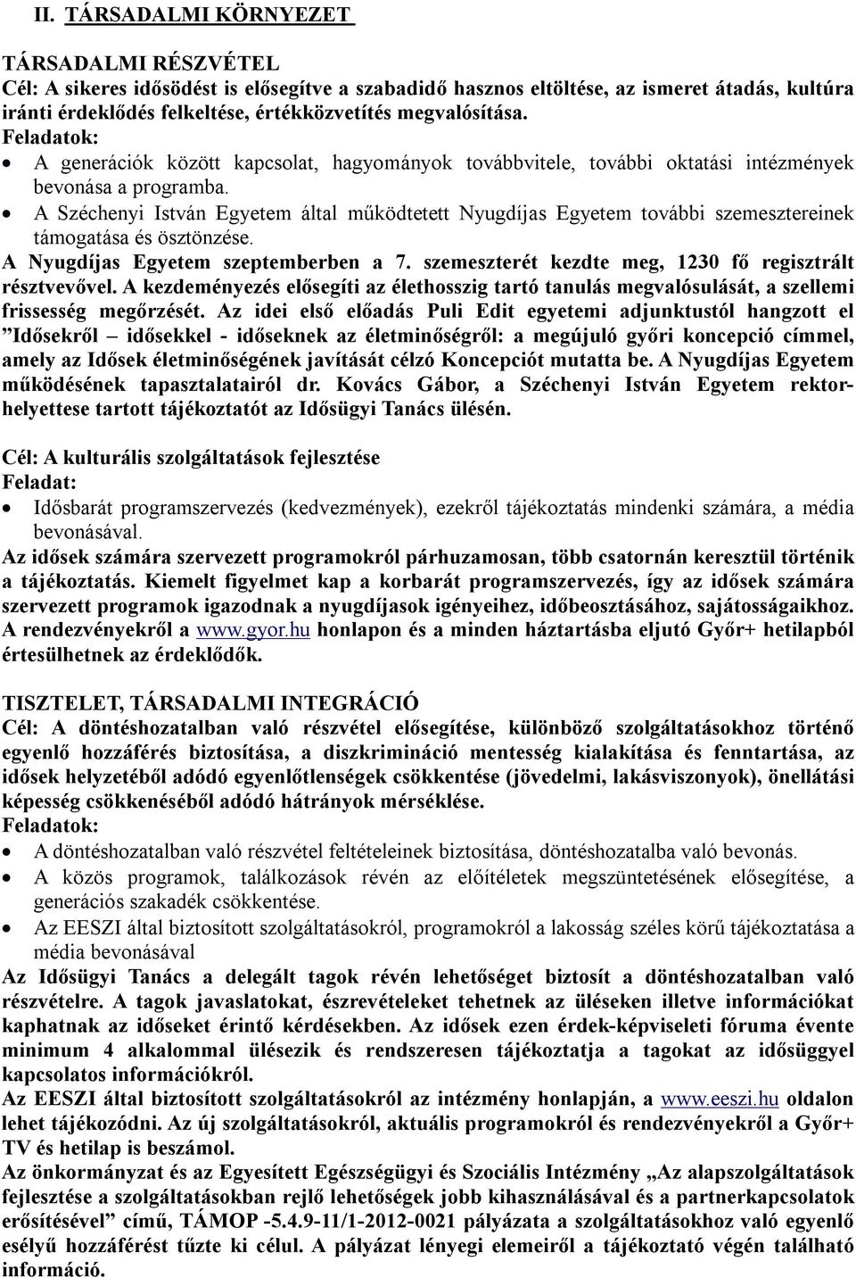 A Széchenyi István Egyetem által működtetett Nyugdíjas Egyetem további szemesztereinek támogatása és ösztönzése. A Nyugdíjas Egyetem szeptemberben a 7.