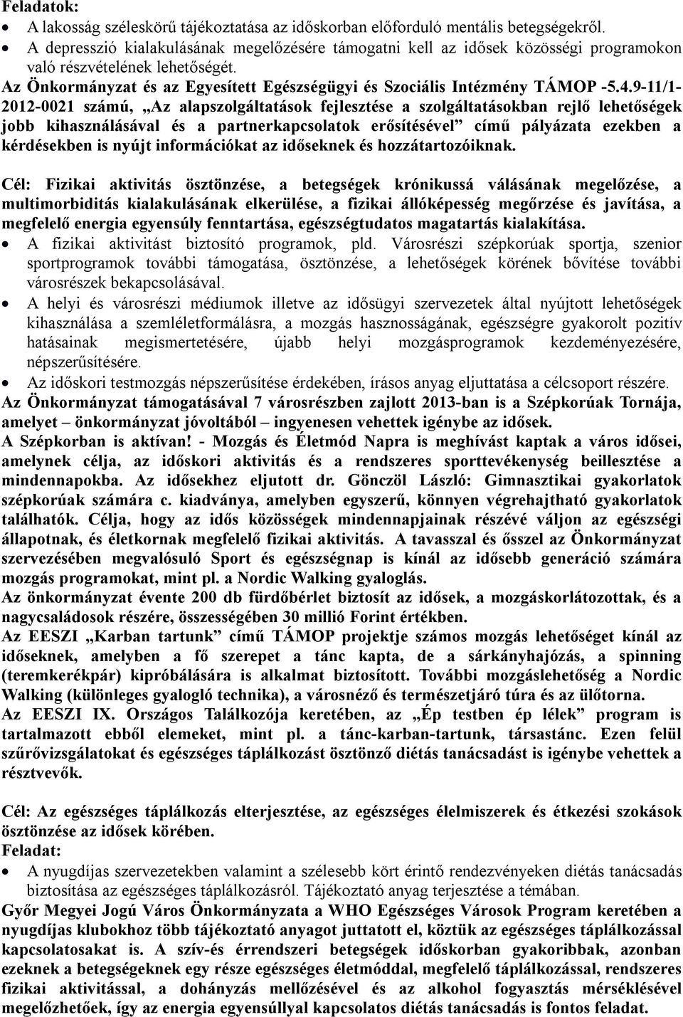 9-11/1-2012-0021 számú, Az alapszolgáltatások fejlesztése a szolgáltatásokban rejlő lehetőségek jobb kihasználásával és a partnerkapcsolatok erősítésével című pályázata ezekben a kérdésekben is nyújt