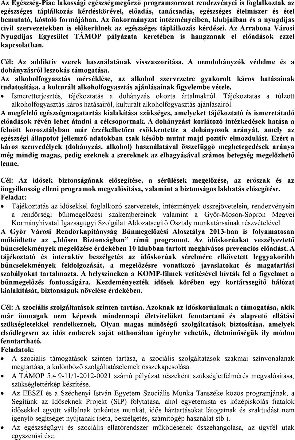 Az Arrabona Városi Nyugdíjas Egyesület TÁMOP pályázata keretében is hangzanak el előadások ezzel kapcsolatban. Cél: Az addiktív szerek használatának visszaszorítása.