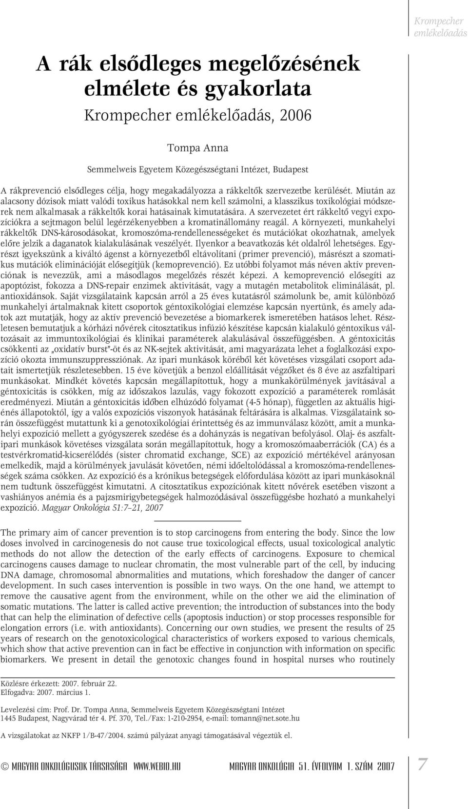 Miután az alacsony dózisok miatt valódi toxikus hatásokkal nem kell számolni, a klasszikus toxikológiai módszerek nem alkalmasak a rákkeltôk korai hatásainak kimutatására.