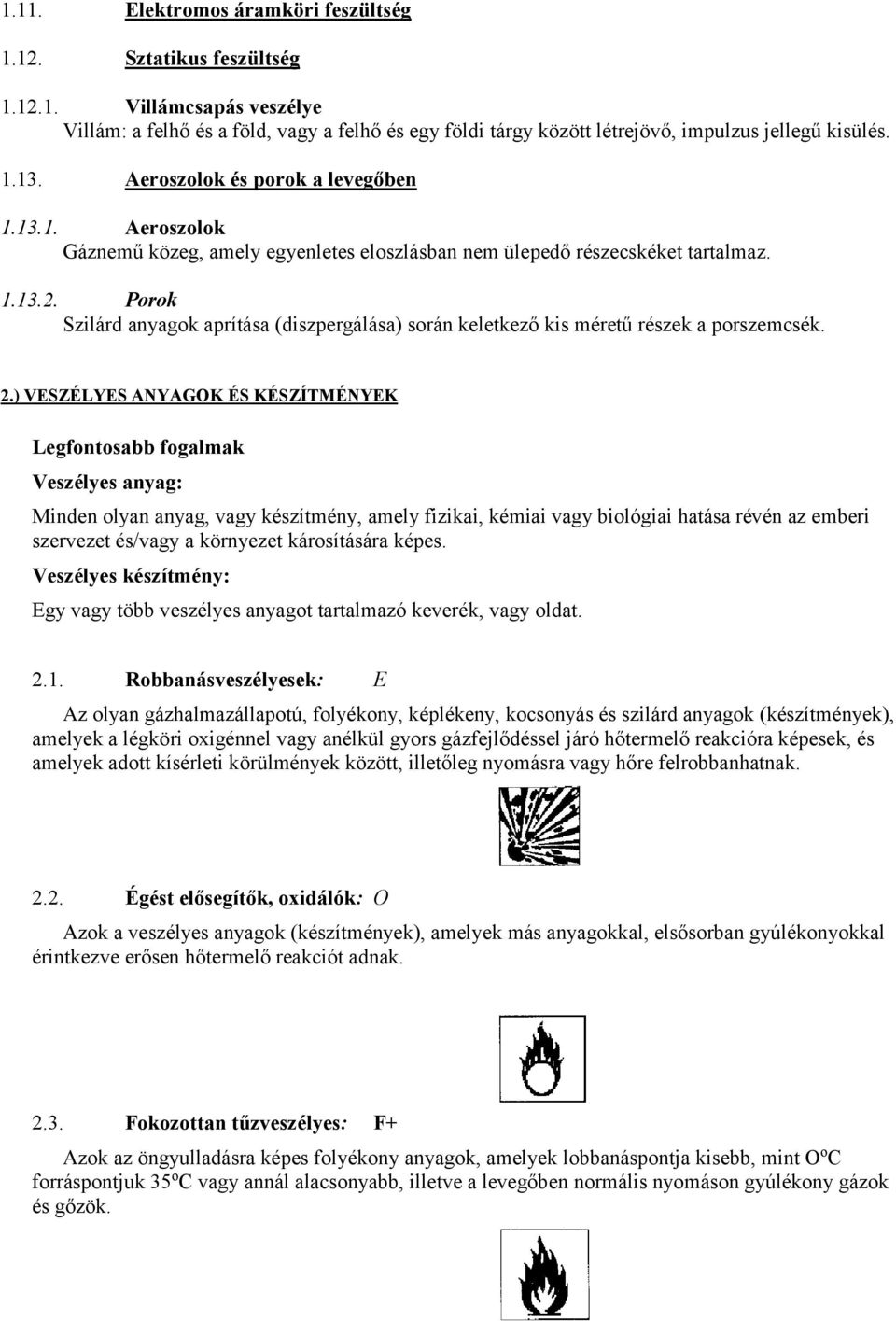 Porok Szilárd anyagok aprítása (diszpergálása) során keletkező kis méretű részek a porszemcsék. 2.