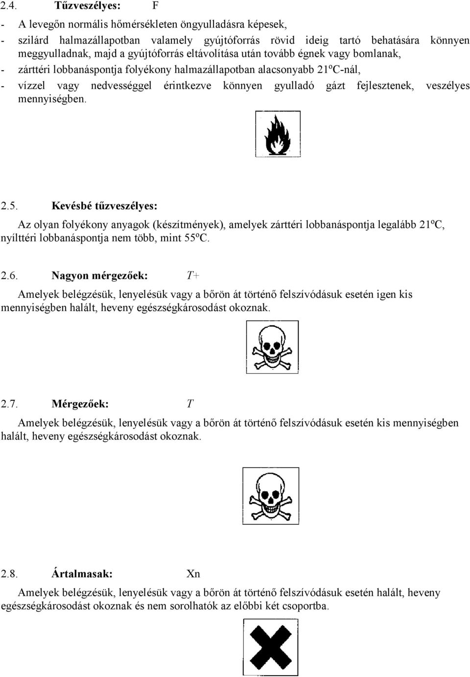 veszélyes mennyiségben. 2.5. Kevésbé tűzveszélyes: Az olyan folyékony anyagok (készítmények), amelyek zárttéri lobbanáspontja legalább 21 o C, nyílttéri lobbanáspontja nem több, mint 55 o C. 2.6.