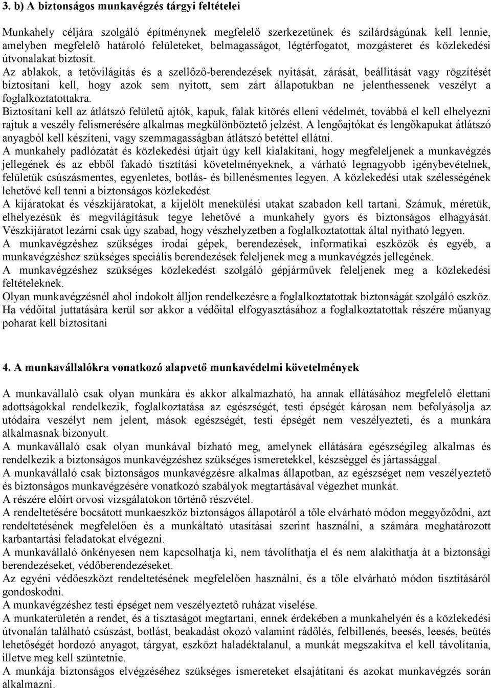 Az ablakok, a tetővilágítás és a szellőző-berendezések nyitását, zárását, beállítását vagy rögzítését biztosítani kell, hogy azok sem nyitott, sem zárt állapotukban ne jelenthessenek veszélyt a