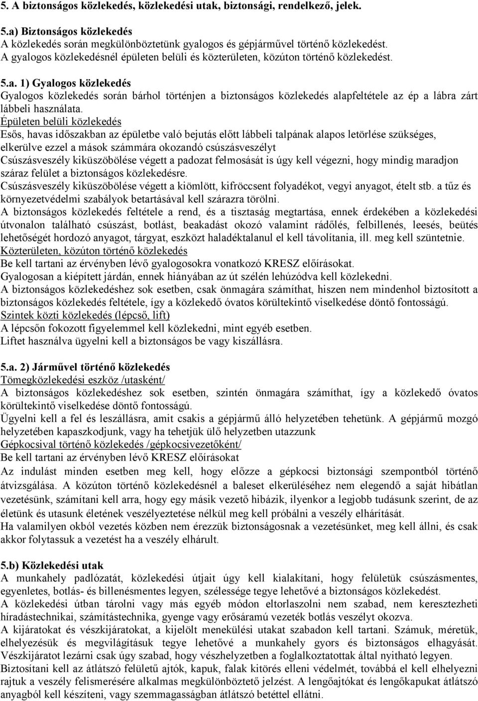 Épületen belüli közlekedés Esős, havas időszakban az épületbe való bejutás előtt lábbeli talpának alapos letörlése szükséges, elkerülve ezzel a mások számmára okozandó csúszásveszélyt Csúszásveszély