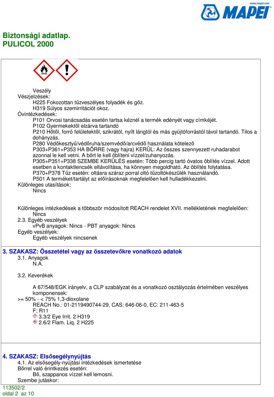 P280 Védıkesztyő/védıruha/szemvédı/arcvédı használata kötelezı P303+P361+P353 HA BİRRE (vagy hajra) KERÜL: Az összes szennyezett ruhadarabot azonnal le kell vetni.