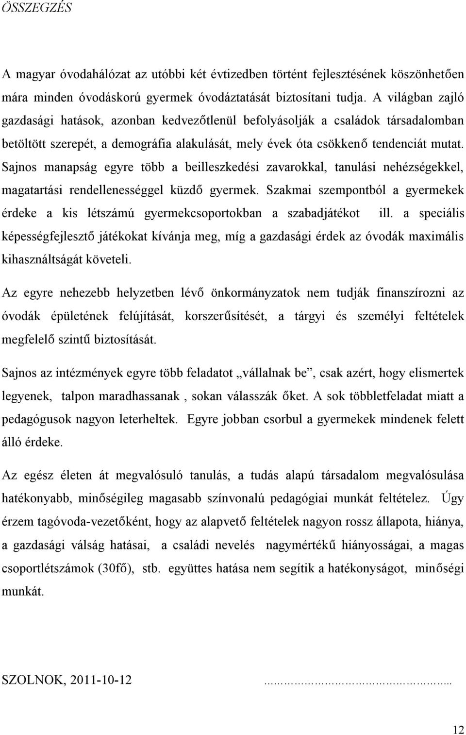 Sajnos manapság egyre több a beilleszkedési zavarokkal, tanulási nehézségekkel, magatartási rendellenességgel küzdő gyermek.