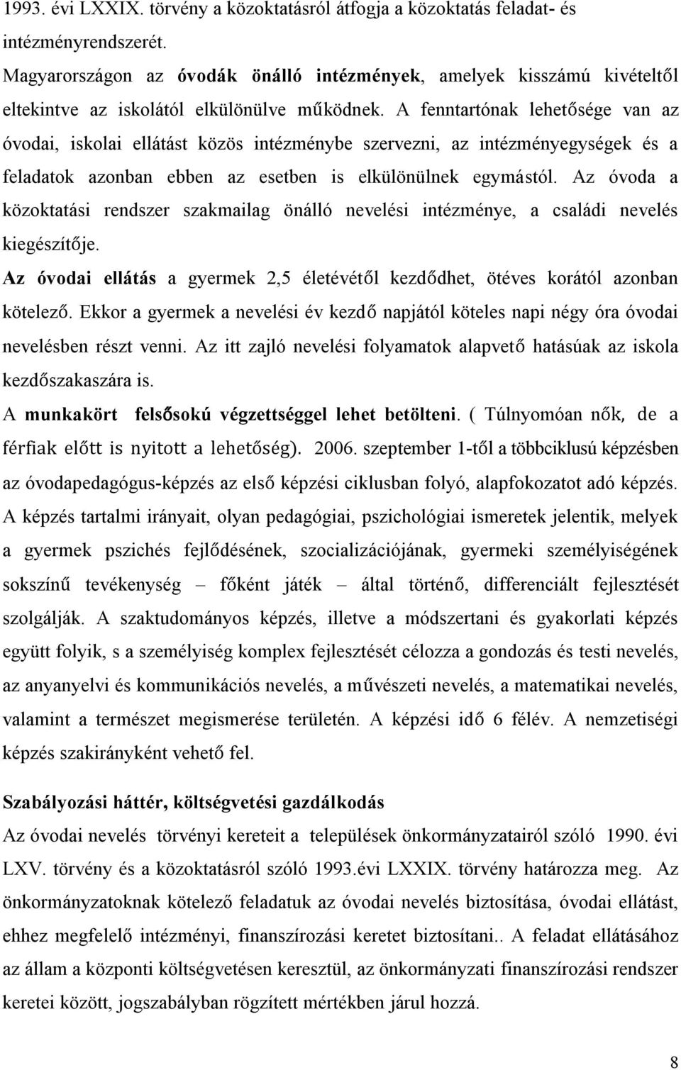 A fenntartónak lehetősége van az óvodai, iskolai ellátást közös intézménybe szervezni, az intézményegységek és a feladatok azonban ebben az esetben is elkülönülnek egymástól.