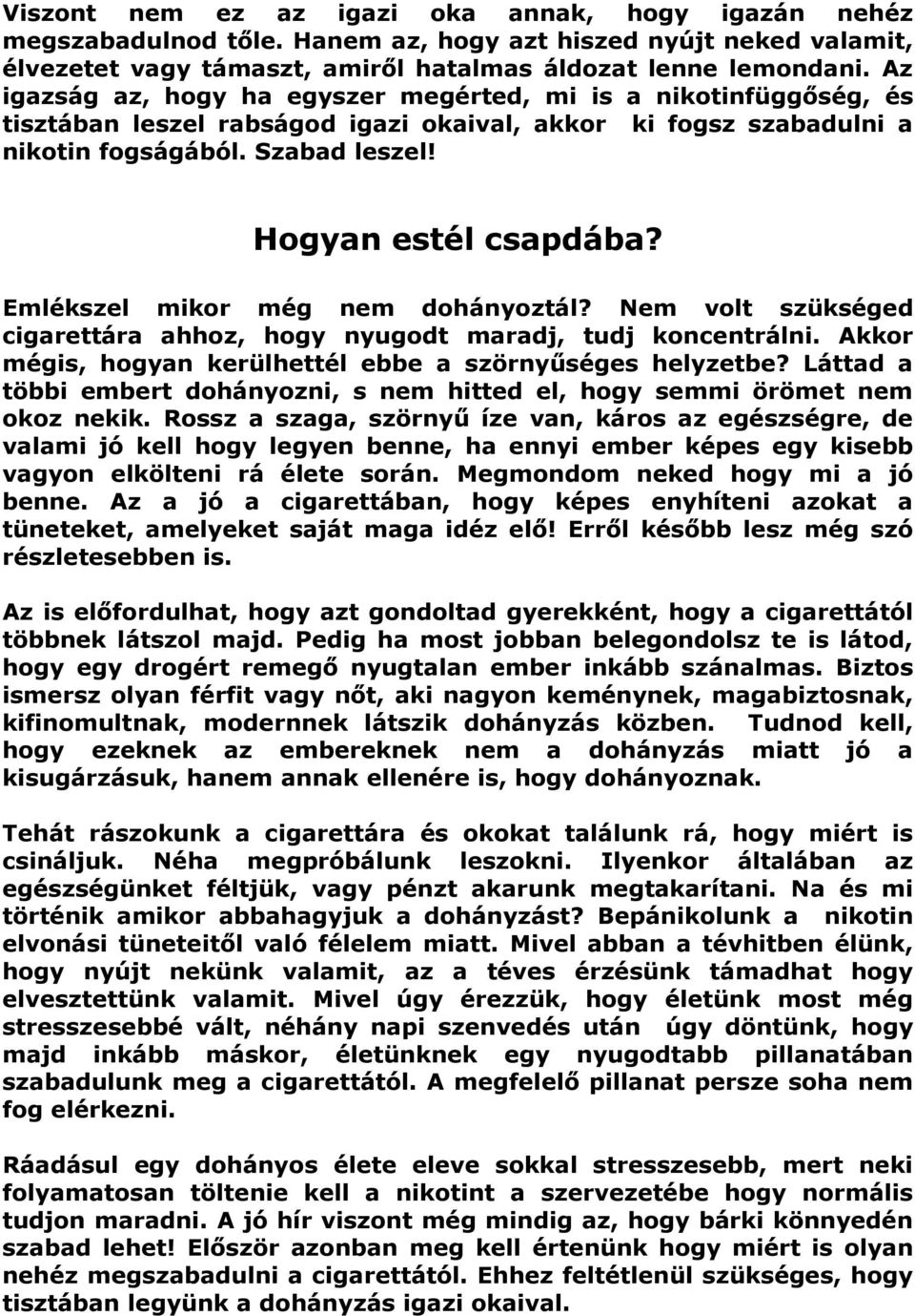 Emlékszel mikor még nem dohányoztál? Nem volt szükséged cigarettára ahhoz, hogy nyugodt maradj, tudj koncentrálni. Akkor mégis, hogyan kerülhettél ebbe a szörnyűséges helyzetbe?