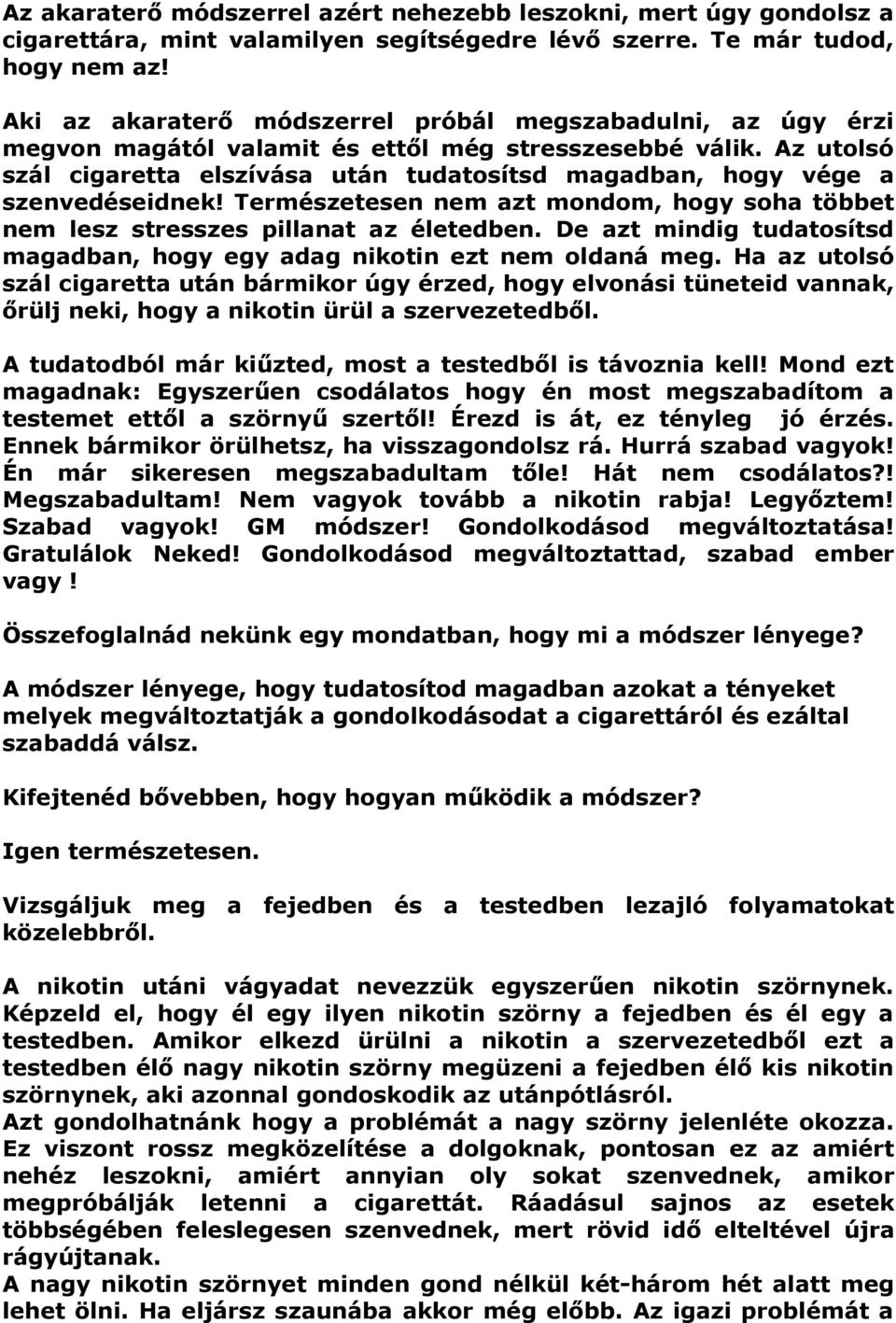 Az utolsó szál cigaretta elszívása után tudatosítsd magadban, hogy vége a szenvedéseidnek! Természetesen nem azt mondom, hogy soha többet nem lesz stresszes pillanat az életedben.