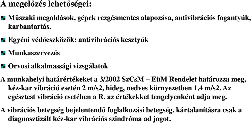 Egyéni védıeszközök: antivibrációs kesztyők Munkaszervezés Orvosi alkalmassági vizsgálatok A munkahelyi határértékeket a 3/2002 SzCsM EüM Rendelet