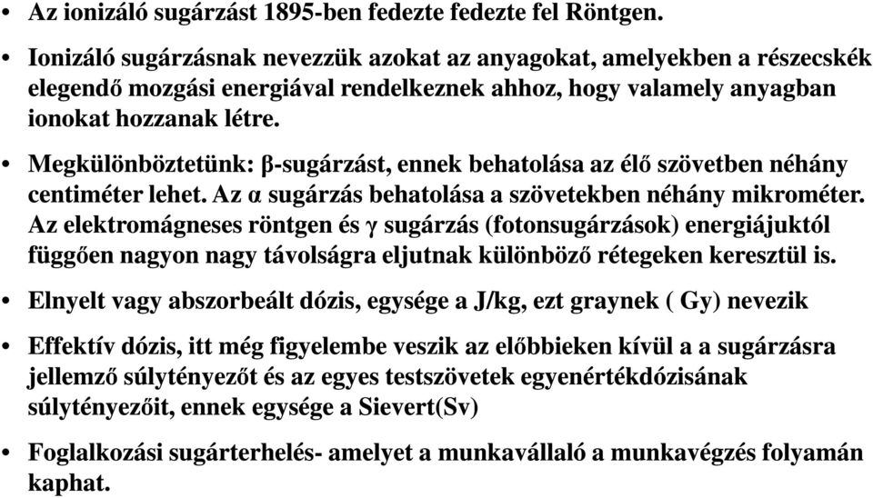 Megkülönböztetünk: β-sugárzást, ennek behatolása az élı szövetben néhány centiméter lehet. Az α sugárzás behatolása a szövetekben néhány mikrométer.