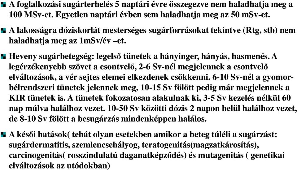 A legérzékenyebb szövet a csontvelı, 2-6 Sv-nél megjelennek a csontvelı elváltozások, a vér sejtes elemei elkezdenek csökkenni.