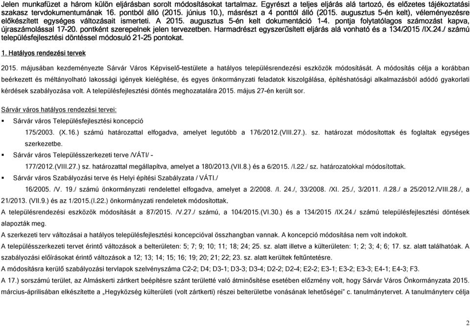 1 pontja folytatólagos számozást kapva, újraszámolással 17-20. pontként szerepelnek jelen tervezetben. Harmadrészt egyszerűsített eljárás alá vonható és a 134/2015 /IX.24.