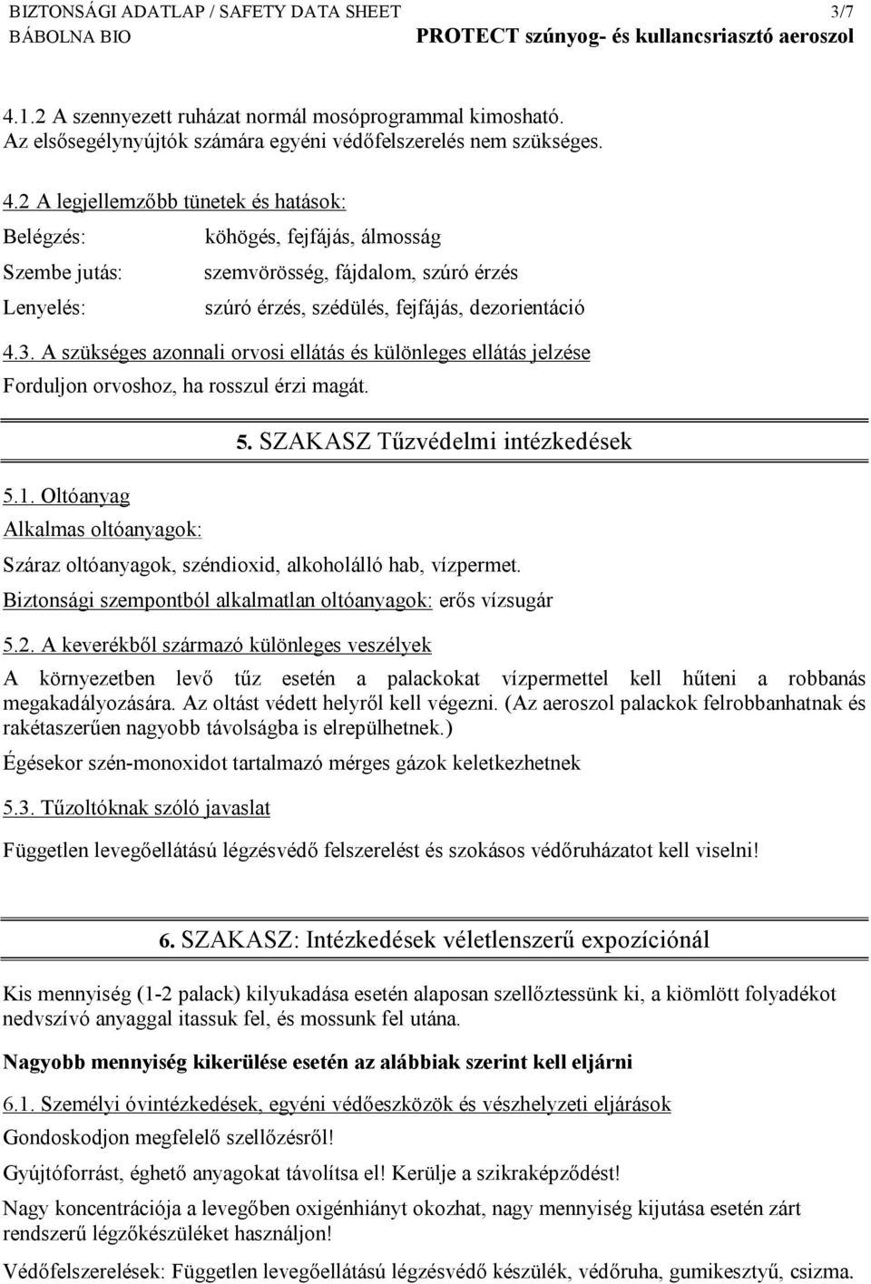 2 A legjellemzőbb tünetek és hatások: Belégzés: Szembe jutás: Lenyelés: köhögés, fejfájás, álmosság szemvörösség, fájdalom, szúró érzés szúró érzés, szédülés, fejfájás, dezorientáció 4.3.