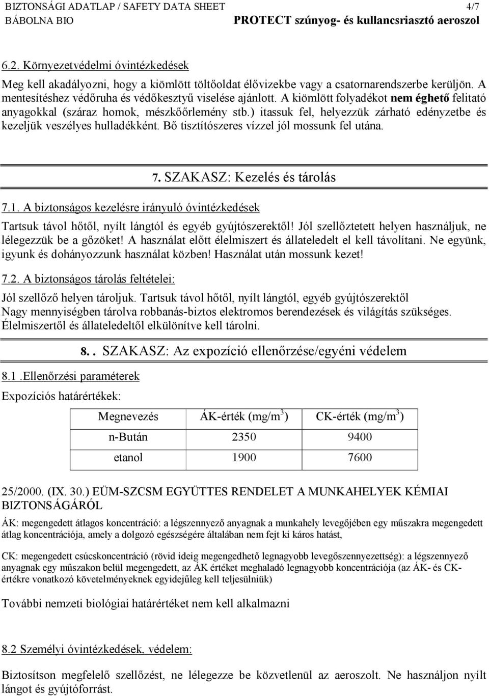 ) itassuk fel, helyezzük zárható edényzetbe és kezeljük veszélyes hulladékként. Bő tisztítószeres vízzel jól mossunk fel utána. 7. SZAKASZ: Kezelés és tárolás 7.1.