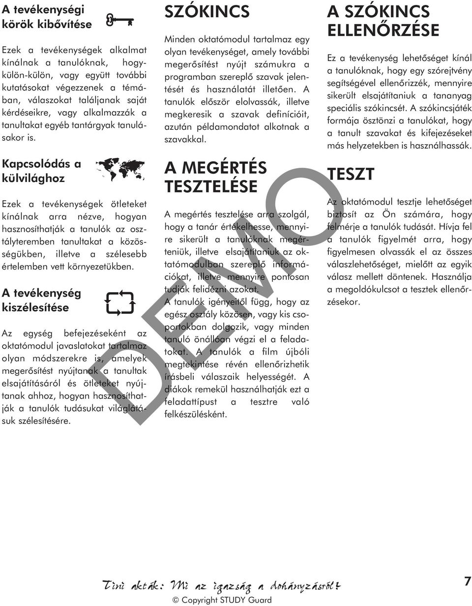 Kapcsolódás a külvilághoz Ezek a tevékenységek ötleteket kínálnak arra nézve, hogyan hasznosíthatják a tanulók az osztályteremben tanultakat a közösségükben, illetve a szélesebb értelemben vett