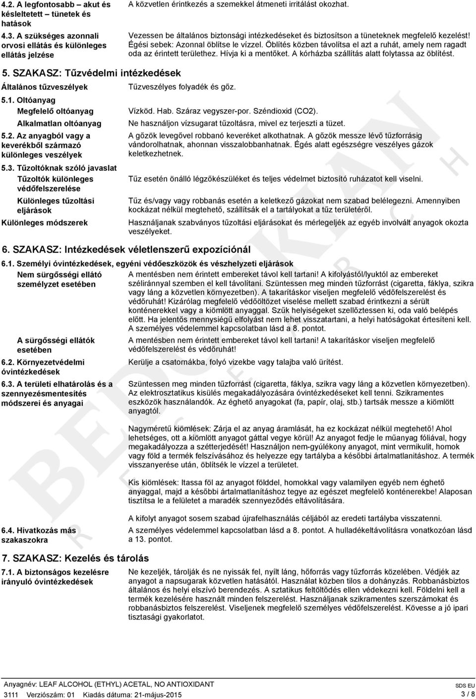 Öblítés közben távolítsa el azt a ruhát, amely nem ragadt oda az érintett területhez. Hívja ki a mentőket. A kórházba szállítás alatt folytassa az öblítést. 5.