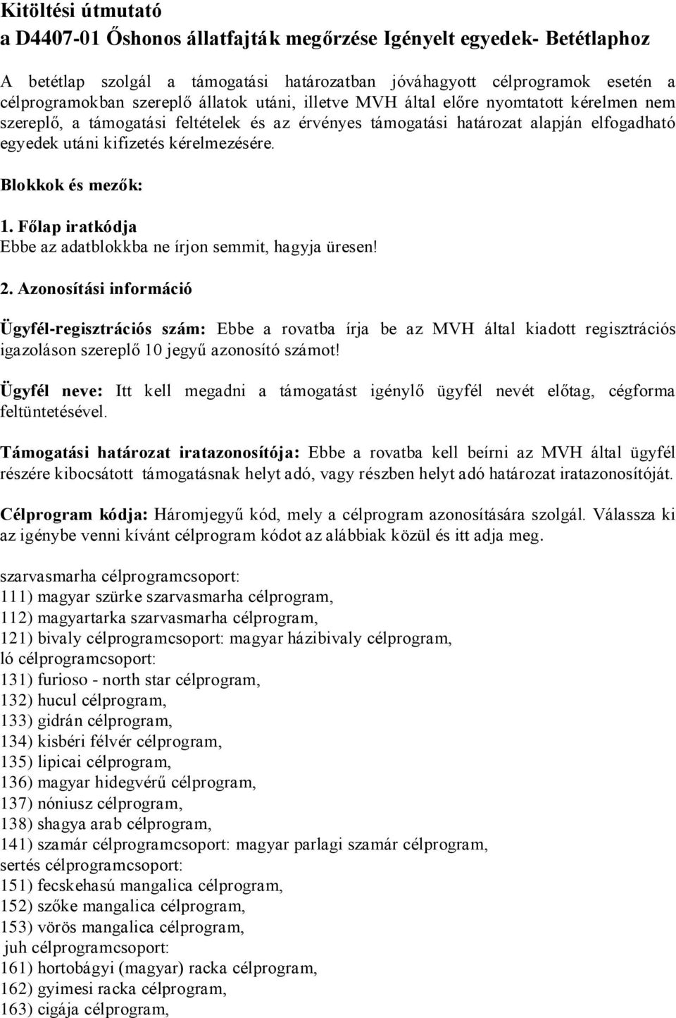 Blokkok és mezők: 1. Főlap iratkódja Ebbe az adatblokkba ne írjon semmit, hagyja üresen! 2.