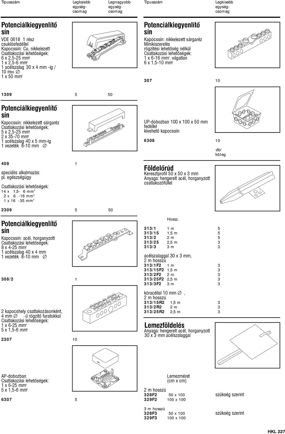 egészségügy 14 x 1,5-6 2 2 x 6-16 2 1 x 16-35 2 2309 5 50 Kapocs: acél, horganyzott 8 x 4-25 2 1 acélszalag 40 x 4 1 vezeték 8-10 308/2 1 2 kapocshely csatlakozásonként, 4 -û rögzítõ furatokkal 1 x