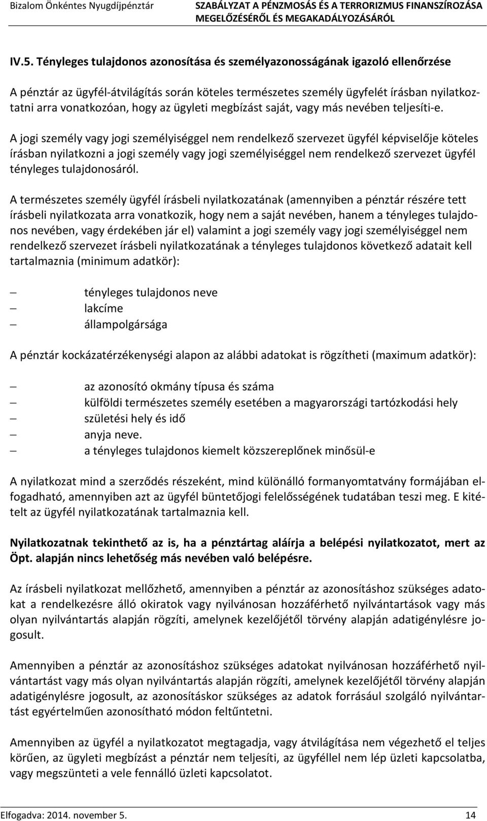 A jogi személy vagy jogi személyiséggel nem rendelkező szervezet ügyfél képviselője köteles írásban nyilatkozni a jogi személy vagy jogi személyiséggel nem rendelkező szervezet ügyfél tényleges