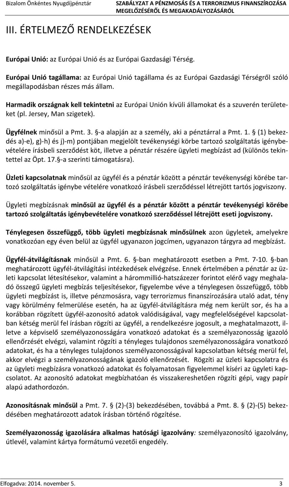 Harmadik országnak kell tekintetni az Európai Unión kívüli államokat és a szuverén területeket (pl. Jersey, Man szigetek). Ügyfélnek minősül a Pmt. 3. -a alapján az a személy, aki a pénztárral a Pmt.