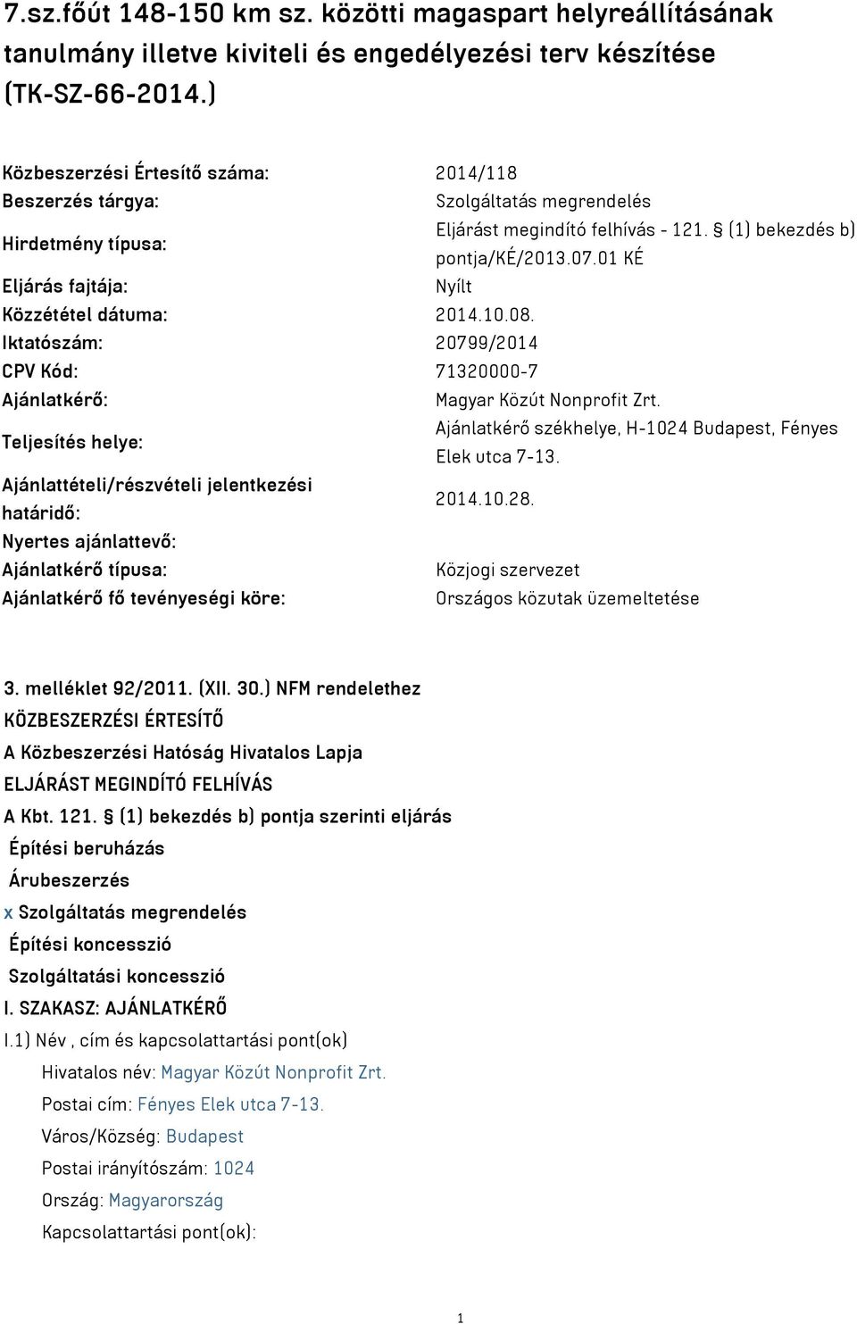 01 KÉ Eljárás fajtája: Nyílt Közzététel dátuma: 2014.10.08. Iktatószám: 20799/2014 CPV Kód: 71320000-7 Ajánlatkérő: Magyar Közút Nonprofit Zrt.