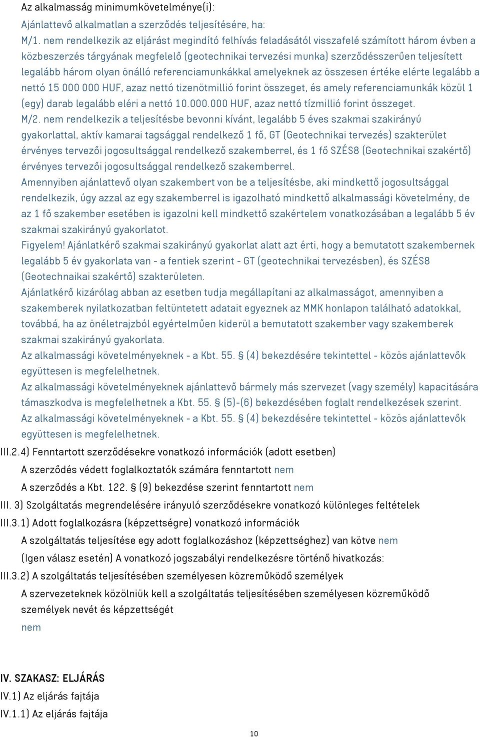 három olyan önálló referenciamunkákkal amelyeknek az összesen értéke elérte legalább a nettó 15 000 000 HUF, azaz nettó tizenötmillió forint összeget, és amely referenciamunkák közül 1 (egy) darab