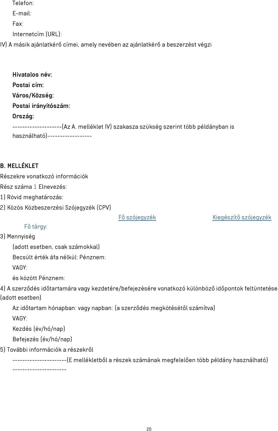 MELLÉKLET Részekre vonatkozó információk Rész száma 1 Elnevezés: 1) Rövid meghatározás: 2) Közös Közbeszerzési Szójegyzék (CPV) Fő szójegyzék Kiegészítő szójegyzék Fő tárgy: 3) Mennyiség (adott