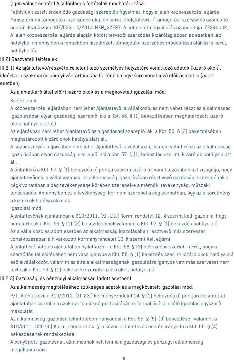 A kötelezettségvállalás azonosítója: ZF240002) A jelen közbeszerzési eljárás alapján kötött tervezői szerződés kizárólag abban az esetben lép hatályba, amennyiben a fentiekben hivatkozott támogatási