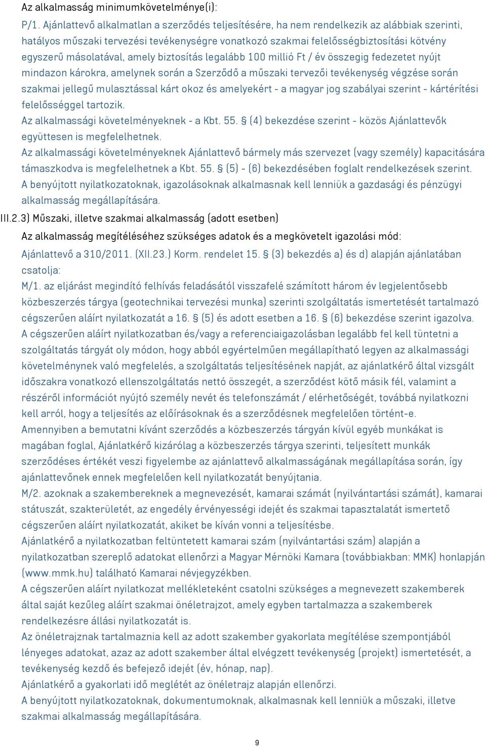 másolatával, amely biztosítás legalább 100 millió Ft / év összegig fedezetet nyújt mindazon károkra, amelynek során a Szerződő a műszaki tervezői tevékenység végzése során szakmai jellegű