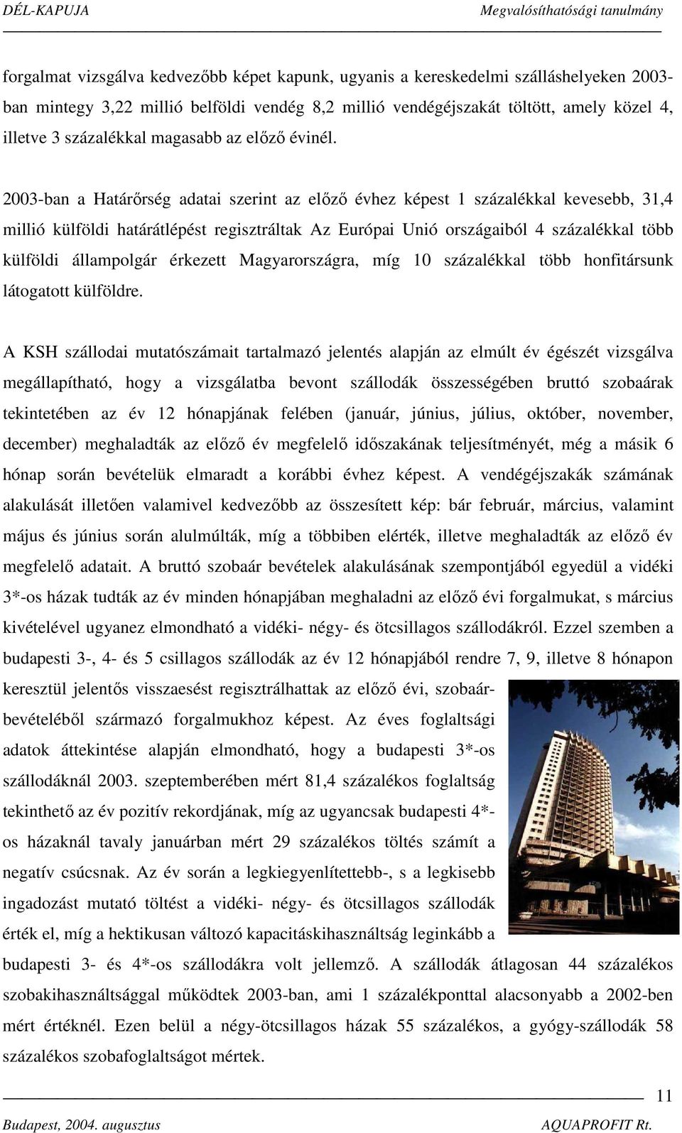 2003-ban a Határőrség adatai szerint az előző évhez képest 1 százalékkal kevesebb, 31,4 millió külföldi határátlépést regisztráltak Az Európai Unió országaiból 4 százalékkal több külföldi állampolgár